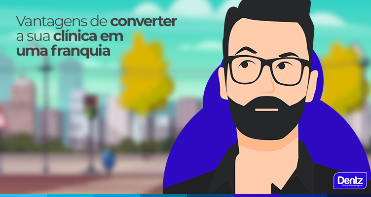 VANTAGENS DE CONVERTER A SUA CLÍNICA EM UMA FRANQUIA